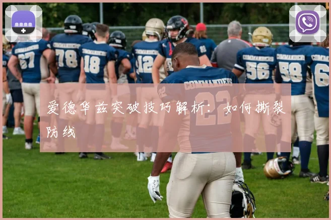 爱德华兹突破技巧解析：如何撕裂防线