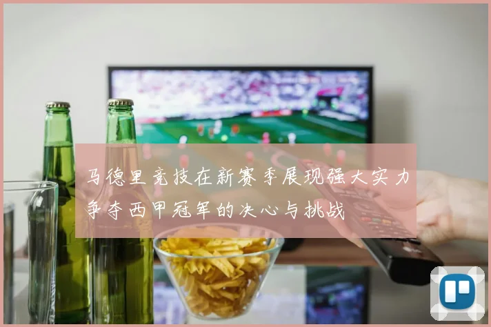 马德里竞技在新赛季展现强大实力争夺西甲冠军的决心与挑战